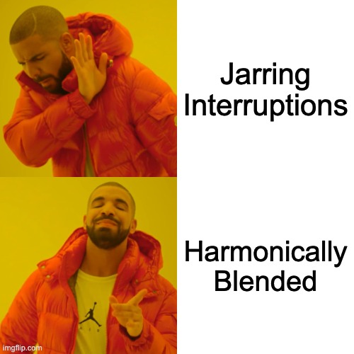 Drake meme: rejecting jarring interruptions, preferring harmonically blended notifications